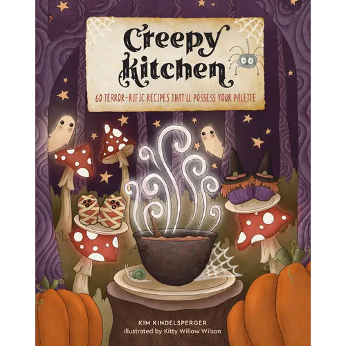 Creepy Kitchen: 60 Terror--Rific Recipes That'll Possess Your Palette
