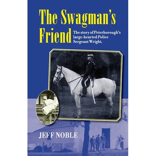 The Swagman's Friend: The Story of Peterborough's Large-Hearted Police Sergeant Wright