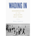 Wading in: Desegregation on the Mississippi Gulf Coast (Hardback)