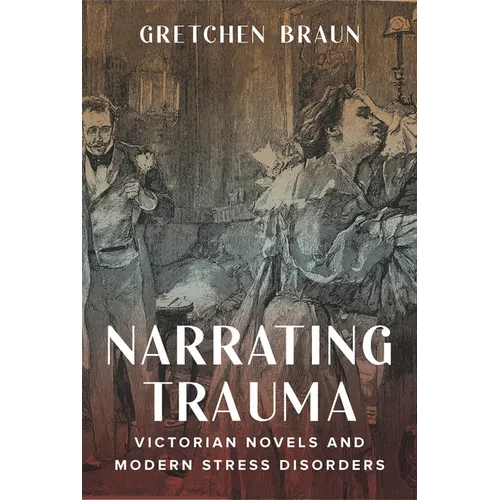 Narrating Trauma: Victorian Novels and Modern Stress Disorders