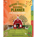 The Backyard Homestead Seasonal Planner: What to Do & When to Do It in the Garden, Orchard, Barn, Pasture & Equipment Shed