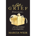 The Gift Of Grief: For those who grieve, and a call to the Church to come alongside them.