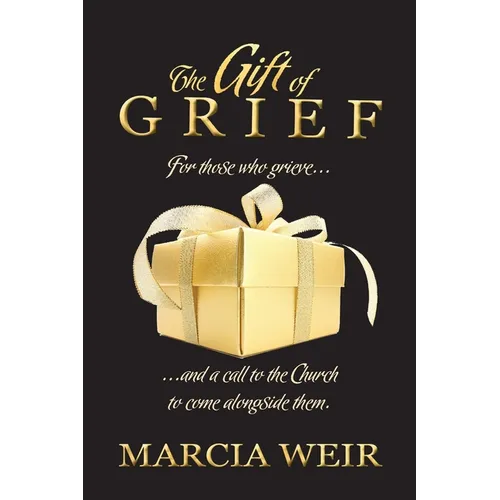 The Gift Of Grief: For those who grieve, and a call to the Church to come alongside them.