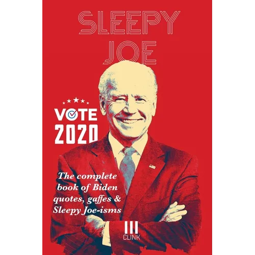 Sleepy Joe: The Complete Book of Biden Quotes, Gaffes and Sleepy Joe-isms: The Com