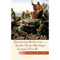 Come Follow Me: Discipleship Reflections on the Sunday Gospel Readings for Liturgical Year B