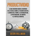 Productividad: Lo que deberían haberle enseñado en la escuela sobre la fijación de metas, el manejo del tiempo, la autodisciplina, la