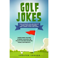 Golf Jokes: The Ultimate Collection Of Funny Golfing Jokes