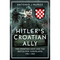 Hitler's Croatian Ally: The Croatian Army and the Battle for Yugoslavia, 1941-1945
