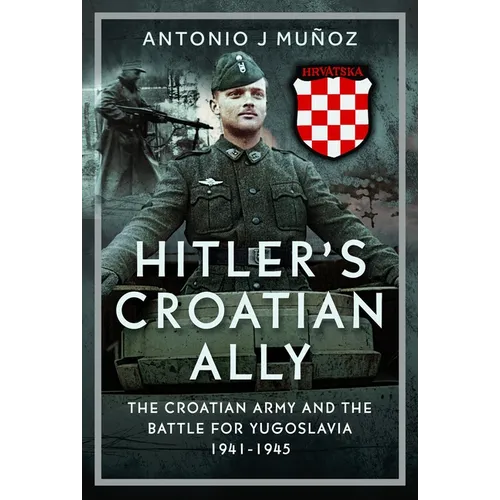Hitler's Croatian Ally: The Croatian Army and the Battle for Yugoslavia, 1941-1945