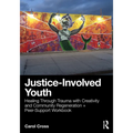 Justice-Involved Youth: Healing Through Trauma with Creativity and Community Regeneration + Peer-Support Workbook
