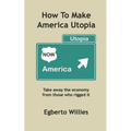 How to make America Utopia: Take away the economy from those who rigged it