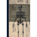 Lectures On The Comparative Anatomy And Physiology Of The Vertebrate Animals: Delivered At The Royal College Of Surgeons Of England, In 1844 And 1846,