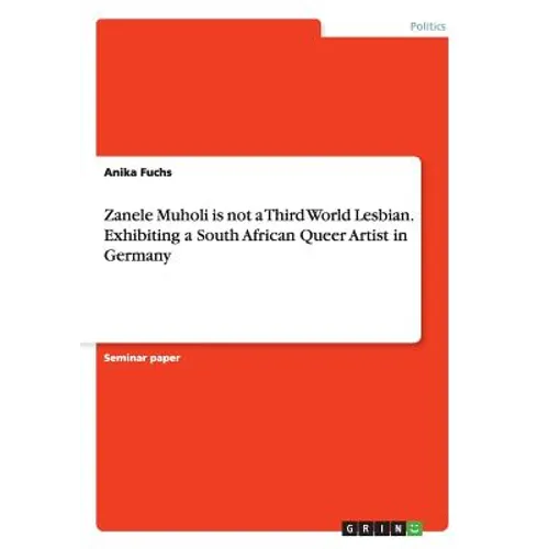 Zanele Muholi is not a Third World Lesbian. Exhibiting a South African Queer Artist in Germany
