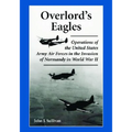 Overlord's Eagles: Operations of the United States Army Air Forces in the Invasion of Normandy in World War II
