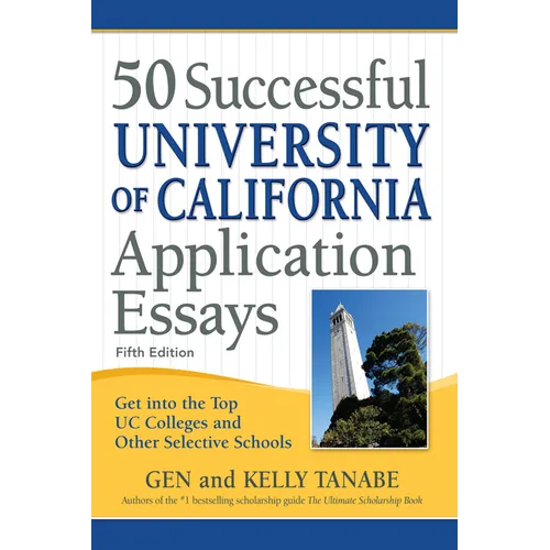 50 Successful University of California Application Essays: Get Into the Top Uc Colleges and Other Selective Schools