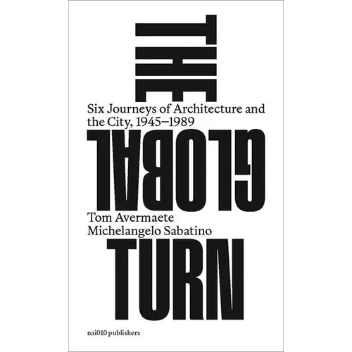 The Global Turn: Six Journeys of Architecture and the City, 1945-1989