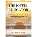 The Joyful Educator: Cultivating an Inspiring Teaching Experience and a Fulfilling Life Outside the Classroom