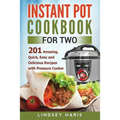 Instant Pot Cookbook For Two: 201 Amazing, Quick, Easy and Delicious Recipes with Pressure Cooker