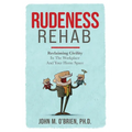 Rudeness Rehab: Reclaiming Civility In The Workplace And Your Home Space