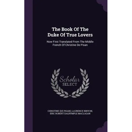 The Book Of The Duke Of True Lovers: Now First Translated From The Middle French Of Christine De Pisan