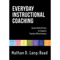 Everyday Instructional Coaching: Seven Daily Drivers to Support Teacher Effectiveness (Instructional Leadership and Coaching Strategies for Teacher Su