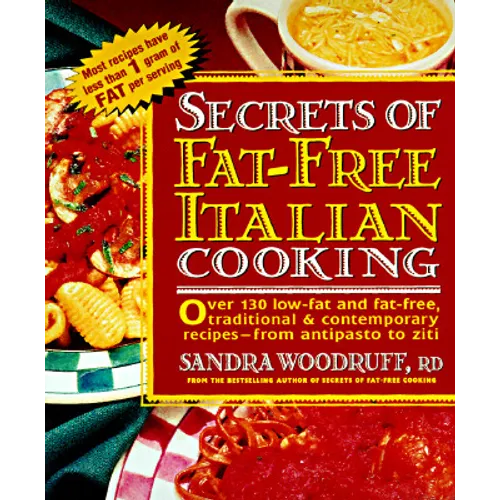 Secrets of Fat-Free Italian Cooking: Over 200 Low-Fat and Fat-Free, Traditional & Contemporary Recipes: A Cookbook