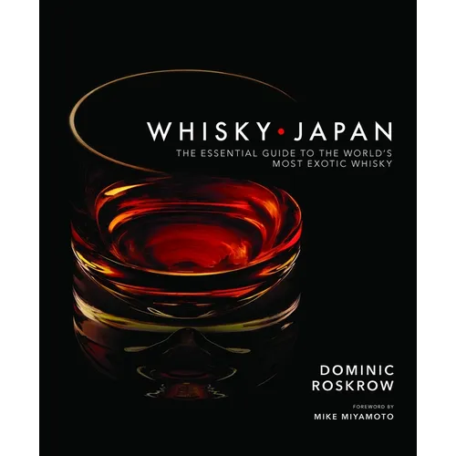 Whisky Japan: The Essential Guide to the World's Most Exotic Whisky