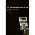 The Roots of Fundamentalism: British and American Millenarianism, 1800-1930