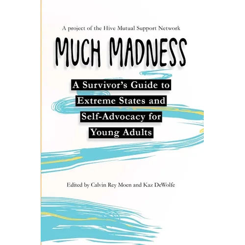 Much Madness: A Survivor's Guide to Self-Advocacy and Extreme States for Young Adults