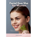 Facial Gua Sha for Women: A Beginner's Step-by-Step Guide on How to Use the Tool and Overview of its Use Cases for Facial Beauty and Health
