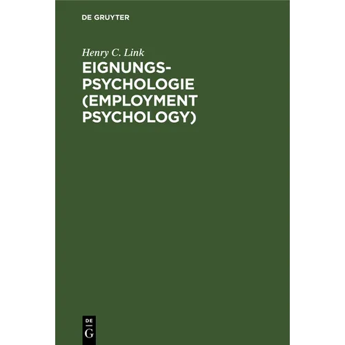 Eignungs-Psychologie (Employment Psychology): Anwendung Wissenschaftlicher Verfahren Bei Der Auswahl Und Ausbildung Von Angestellten Und Arbeitern