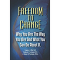 Freedom To Change: Why You Are The Way You Are and What You Can Do About It