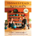 Homestead Kitchen: Stories and Recipes from Our Hearth to Yours: A Cookbook