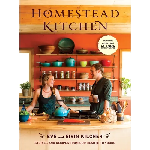 Homestead Kitchen: Stories and Recipes from Our Hearth to Yours: A Cookbook