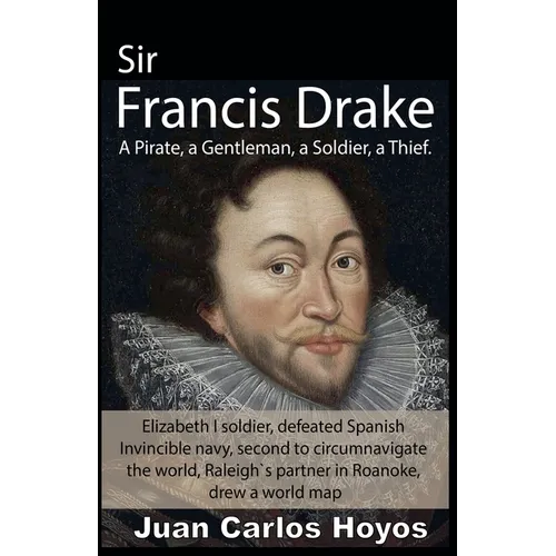 Sir Francis Drake, a Pirate, a Gentleman, a Soldier, a Thief.