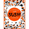 Sushi Cookbook: The Step-by-Step Sushi Guide for beginners with easy to follow, healthy, and Tasty recipes. How to Make Sushi at Home Enjoying 101 Eas