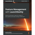 Feature Management with LaunchDarkly: Discover safe ways to make live changes in your systems and master testing in production