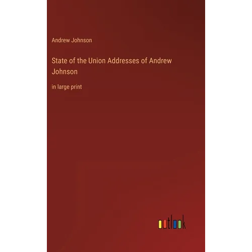 State of the Union Addresses of Andrew Johnson: in large print