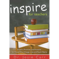 Inspire for Teachers: Prayers Promises, and Proverbs for Those Who Change Lives and Tough Hearts