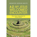 A-Z: My Jesus Welcomed Encounter: When Divine Timing Made Her Presence Known