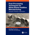 Post-Processing Techniques for Metal-Based Additive Manufacturing: Towards Precision Fabrication