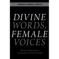 Divine Words, Female Voices: Muslima Explorations in Comparative Feminist Theology
