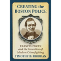 Creating the Boston Police: Francis Tukey and the Invention of Modern Crime Fighting