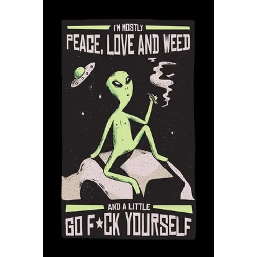I Am Mostly Peace Love And Weed And A Little F*ck Yourself: Cannabis Graphic Jorunal Book For Marijuana Smoker 120 Pages DINA5