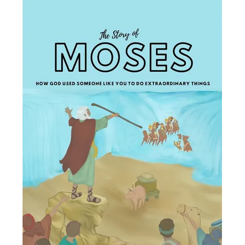 The Story of Moses: How God used someone like you to do extraordinary things