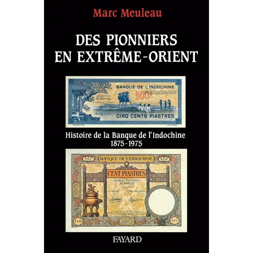 Des pionniers en Extrême-Orient: Histoire de la Banque de l'Indochine