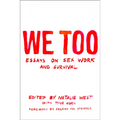 We Too: Essays on Sex Work and Survival: Essays on Sex Work and Survival