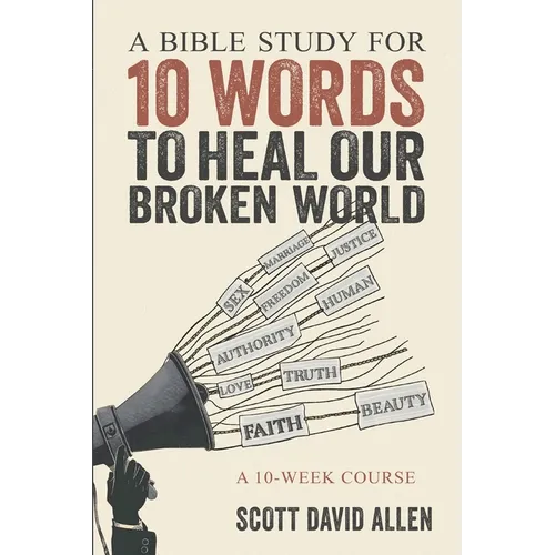 A Bible Study for 10 Words to Heal Our Broken World: A 10-Week Course