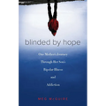 Blinded by Hope: One Mother's Journey Through Her Son's Bipolar Illness and Addiction