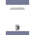 Lecons Sur Les Methodes de La Geometrie Moderne, Par J. Richard.